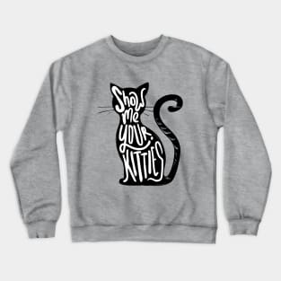 show me your kitties Crewneck Sweatshirt